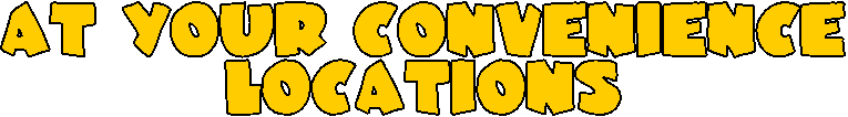 AT YOUR CONVENIENCE
LOCATIONS